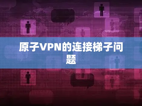 原子VPN的连接梯子问题