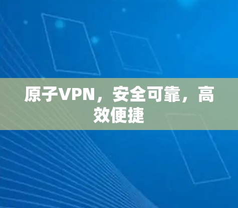 原子VPN，安全可靠，高效便捷