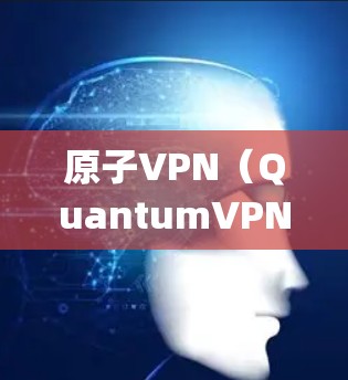 原子VPN（QuantumVPN）是一种基于量子物理原理的VPN技术，利用量子力学中的原子物理特性来实现数据加密和传输。这种技术通常通过量子位（qubits）来增强数据的安全性，尤其是在量子通信领域
