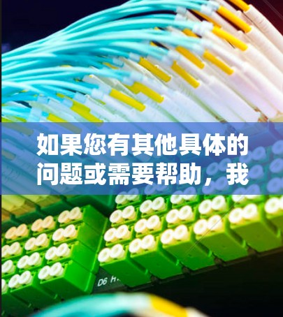 如果您有其他具体的问题或需要帮助，我很乐意提供进一步的帮助！