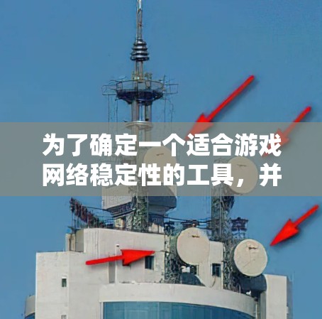 为了确定一个适合游戏网络稳定性的工具，并确保其安全性和可靠性能，可以按照以下步骤进行操作