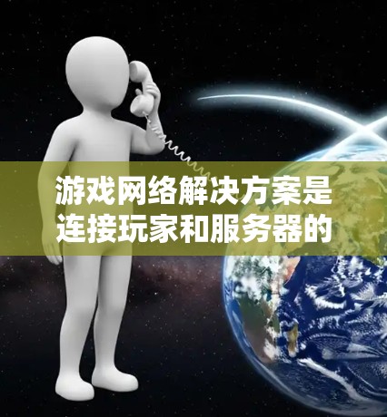 游戏网络解决方案是连接玩家和服务器的网络部分，涉及多个关键模块和步骤。以下是对游戏网络解决方案的详细总结