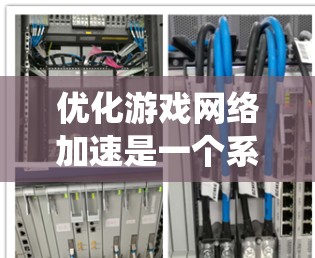 优化游戏网络加速是一个系统性的工作，需要综合考虑多个因素。以下是一个逐步的优化指南，帮助你有效地提升网络性能