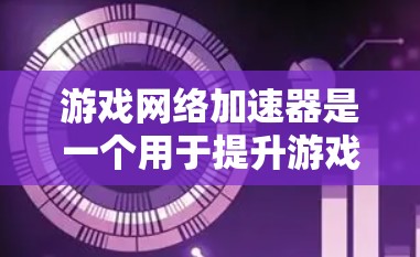游戏网络加速器是一个用于提升游戏性能的工具，通过优化网络传输和管理网络带宽来解决游戏加载慢或卡顿问题。以下是对该工具的详细分析和使用指南