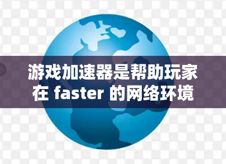 游戏加速器是帮助玩家在 faster 的网络环境下加速游戏的工具。以下是对 RERankable 推荐的主要工具的详细总结，涵盖功能、使用方法和优缺点