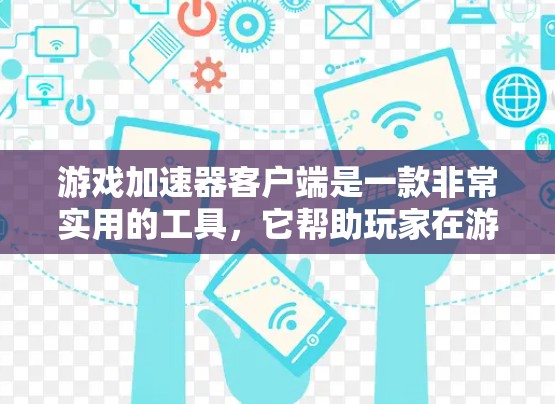 游戏加速器客户端是一款非常实用的工具，它帮助玩家在游戏时减少延迟和吃手软。以下是这款游戏加速器客户端的主要功能和使用方法