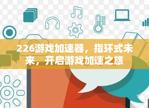 226游戏加速器，指环式未来，开启游戏加速之旅