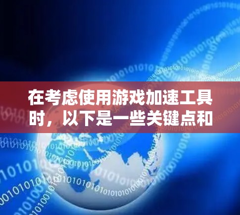 在考虑使用游戏加速工具时，以下是一些关键点和建议