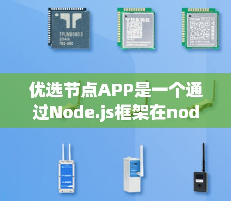 优选节点APP是一个通过Node.js框架在node节点上运行的应用程序，旨在帮助用户选择合适的节点以优化资源使用和减少故障风险。以下是关于优选节点APP的详细介绍