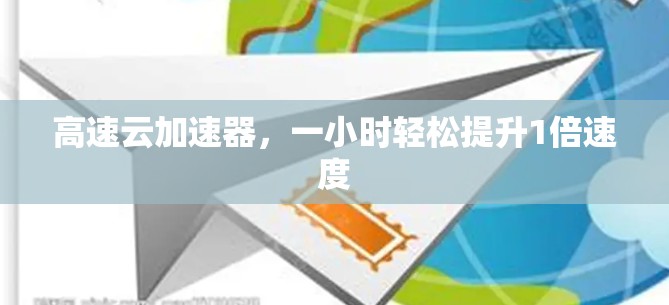 高速云加速器，一小时轻松提升1倍速度