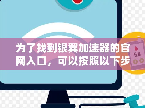 为了找到银翼加速器的官网入口，可以按照以下步骤操作