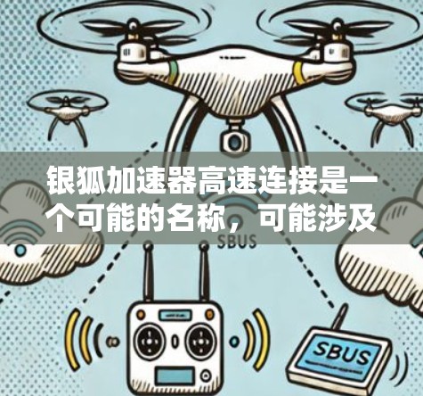 银狐加速器高速连接是一个可能的名称，可能涉及多个领域。以下是对此名称的详细解释