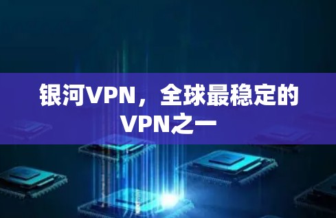 银河VPN，全球最稳定的VPN之一