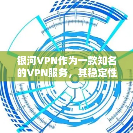 银河VPN作为一款知名的VPN服务，其稳定性测试是用户了解其安全性的重要指标。为了帮助您确认银河VPN的稳定性，以下是可能的步骤和建议