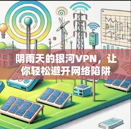 阴雨天的银河VPN，让你轻松避开网络陷阱