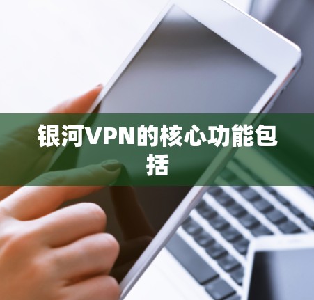 银河VPN的核心功能包括