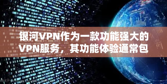 银河VPN作为一款功能强大的VPN服务，其功能体验通常包括以下几个关键方面