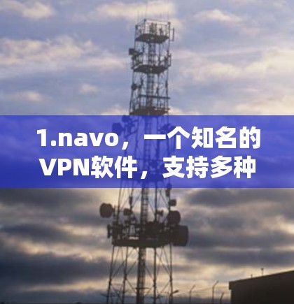 1.navo，一个知名的VPN软件，支持多种协议
