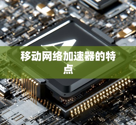 移动网络加速器的特点