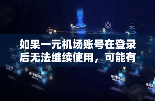 如果一元机场账号在登录后无法继续使用，可能有以下几种原因