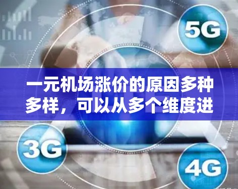 一元机场涨价的原因多种多样，可以从多个维度进行分析。以下是一些可能的原因