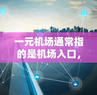 一元机场通常指的是机场入口，但一元这个词可能有不同的含义，可能需要更多的上下文来确定具体指的是什么。如果你是指机场入口，那么以下是一元机场使用最快的方法