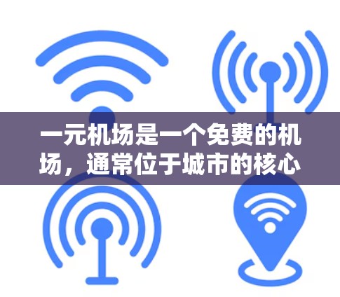 一元机场是一个免费的机场，通常位于城市的核心区域，方便游客进出城市。以下是一元机场如何邀请游客的详细步骤和方法