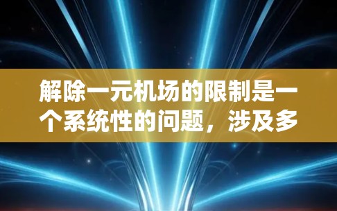 解除一元机场的限制是一个系统性的问题，涉及多个方面。以下是一个分步解决方案