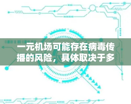 一元机场可能存在病毒传播的风险，具体取决于多种因素。以下是对这一问题的详细分析