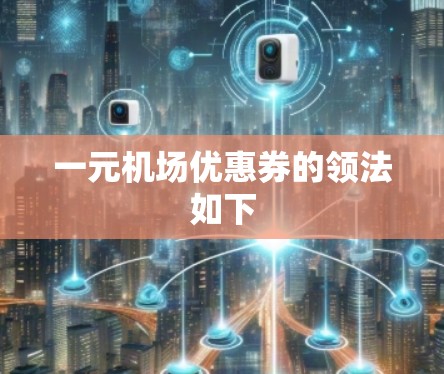 一元机场优惠券的领法如下