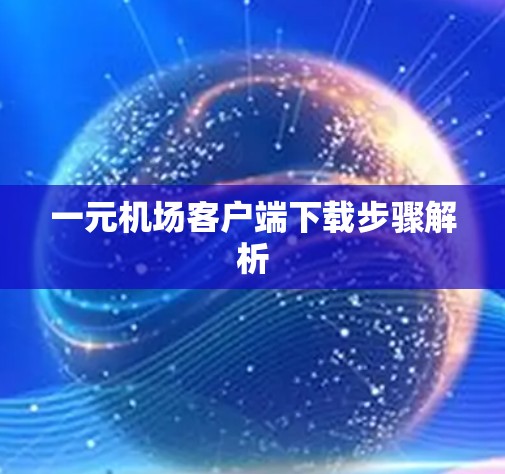 一元机场客户端下载步骤解析