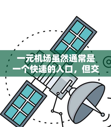 一元机场虽然通常是一个快速的入口，但交通速度可能因城市环境、交通压力或特定事件而有所变化。以下是一些可能的解决方案