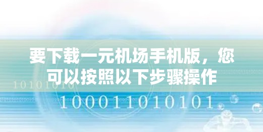 要下载一元机场手机版，您可以按照以下步骤操作