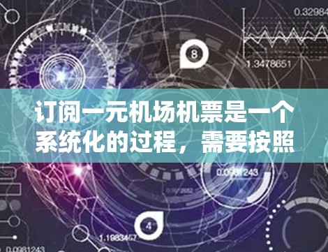 订阅一元机场机票是一个系统化的过程，需要按照以下步骤进行