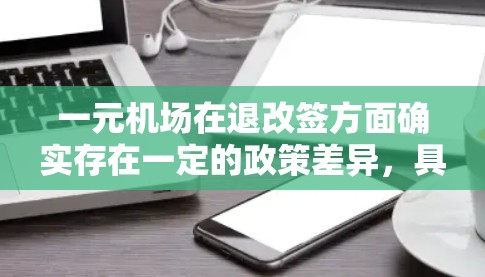 一元机场在退改签方面确实存在一定的政策差异，具体取决于机场的性质和运营情况。以下是对北京首都国际机场的详细分析