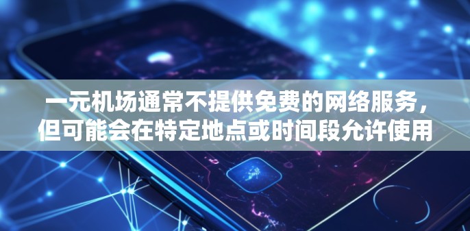 一元机场通常不提供免费的网络服务，但可能会在特定地点或时间段允许使用。以下是一些可能的免费上网地点或服务