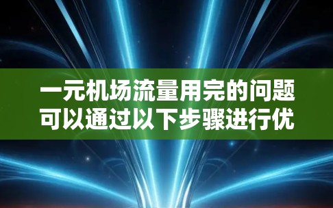 一元机场流量用完的问题可以通过以下步骤进行优化和解决方案