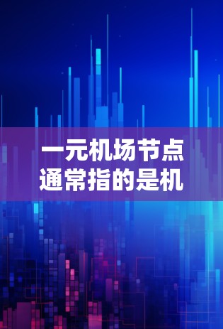 一元机场节点通常指的是机场内的某个区域，那里可能只有一种餐饮或住宿选择。用户可能想了解如何在这样的地区购买商品或服务。以下是一些常见的购买策略和推荐