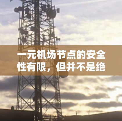 一元机场节点的安全性有限，但并不是绝对安全的。以下是一些可能的担忧和应对策略