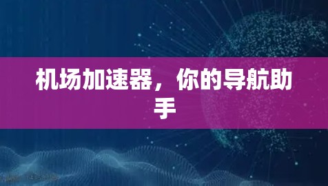 机场加速器，你的导航助手