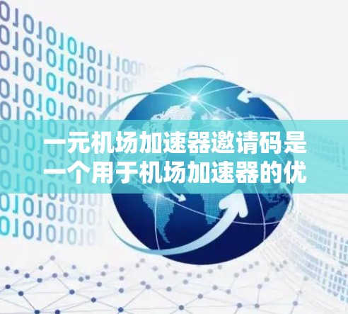 一元机场加速器邀请码是一个用于机场加速器的优惠活动，用户可以根据自己的兴趣和习惯选择适合自己的平台和兑换方式，享受机场加速器带来的便利。以下是关于不同平台的详细介绍