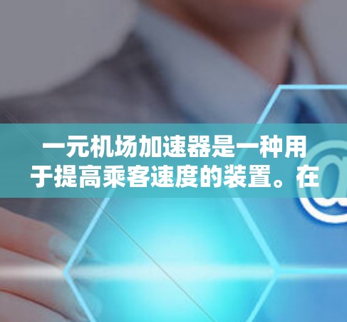 一元机场加速器是一种用于提高乘客速度的装置。在实际使用中，其安全性取决于设备的设计和维护。以下是关于一元机场加速器安全性的详细分析