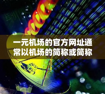 一元机场的官方网址通常以机场的简称或简称形式呈现，例如北京首都国际机场的官方网址可以访问如下