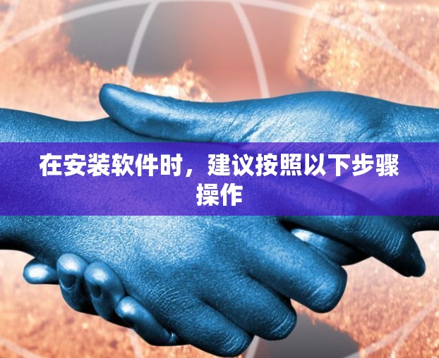 在安装软件时，建议按照以下步骤操作