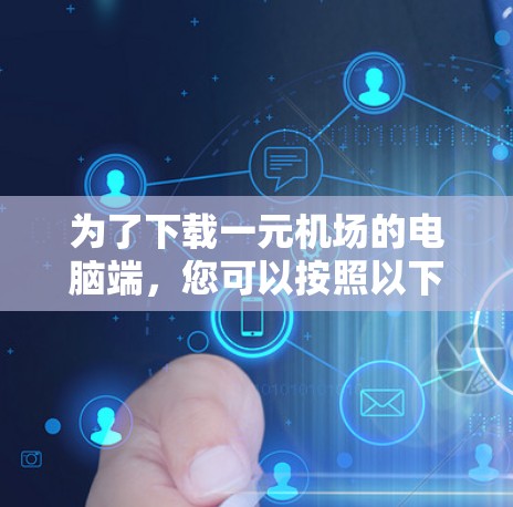 为了下载一元机场的电脑端，您可以按照以下步骤操作