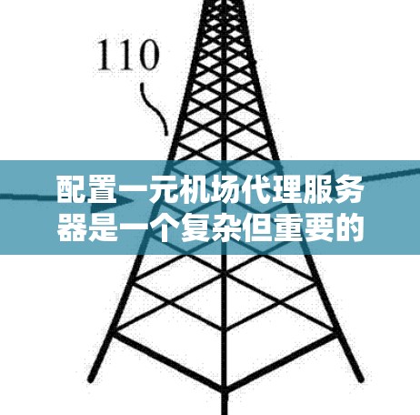 配置一元机场代理服务器是一个复杂但重要的步骤，需要确保服务器能够安全地处理机场相关的数据请求。以下是一个详细且结构化的配置指南，帮助您顺利完成这一任务