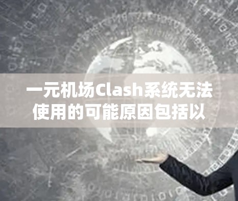 一元机场Clash系统无法使用的可能原因包括以下几点