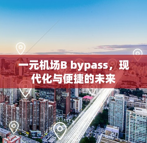 一元机场B bypass，现代化与便捷的未来