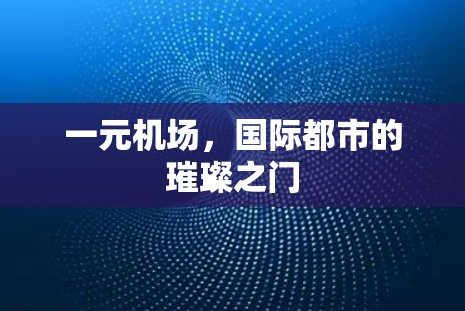 一元机场，国际都市的璀璨之门