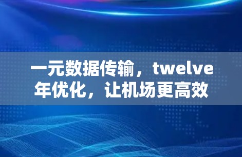 一元数据传输，twelve年优化，让机场更高效